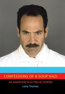 Confessions of a Soup Nazi: An Adventure in Acting and Cooking by Thomas, Larry