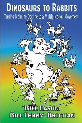 Dinosaur to Rabbits: Turning Mainline Decline to a Multiplication Movement by Tenny-Brittian, Bill
