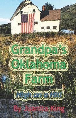 Grandpa's Oklahoma Farm: High On A Hill by King, Juanita