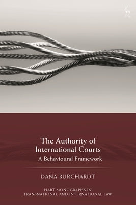The Authority of International Courts: A Behavioural Framework by Burchardt, Dana