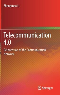 Telecommunication 4.0: Reinvention of the Communication Network by Li, Zhengmao