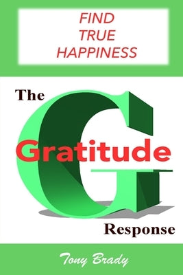 The Gratitude Response: Find True Happiness by Brady, Tony