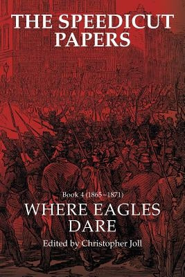The Speedicut Papers Book 4 (1865-1871): Where Eagles Dare by Joll, Christopher