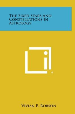 The Fixed Stars and Constellations in Astrology by Robson, Vivian E.