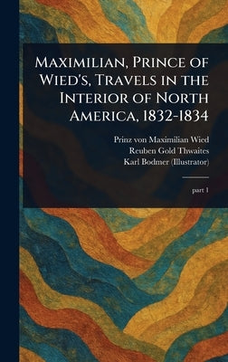 Maximilian, Prince of Wied's, Travels in the Interior of North America, 1832-1834 by Wied, Maximilian Prinz Von