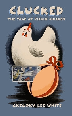 Clucked: The Tale of Pickin Chicken by White, Gregory Lee