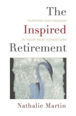 The Inspired Retirement: Purpose and Passion in Your Next Adventure by Martin, Nathalie