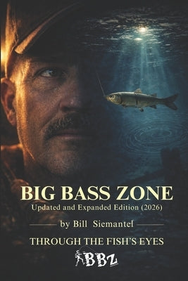 Big Bass Zone (Updated and Expanded Edition 2026): Bill Siemantel "THROUGH THE FISH'S EYES" by Siemantel, Bill