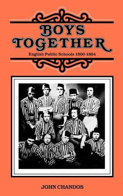 Boys Together: English Public Schools 1800-1864 by Chandos, John