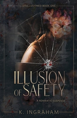 Illusion of Safety: A Romantic Suspense Novel by Ingraham, K.