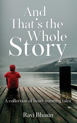 And That's the Whole Story: A collection of heart-warming tales by Bhasin, Ravi