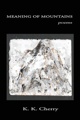 Meaning of Mountains: poems by Cherry, K. K.