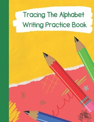 Tracing The Alphabet, Writing Practice Book: Paperback Cover, 8.5 x 11, Tracing Activities with Additional Blank Lined Pages for Writing Practice by Publishing, Skhoolmate