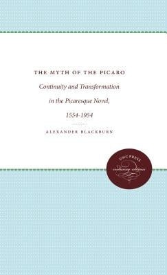 The Myth of the Picaro: Continuity and Transformation of the Picaresque Novel, 1554-1954 by Blackburn, Alexander
