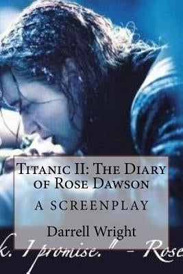 Titanic II: The Diary of Rose Dawson: A Screenplay by Wright, Darrell