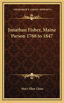 Jonathan Fisher, Maine Parson 1768 to 1847 by Chase, Mary Ellen