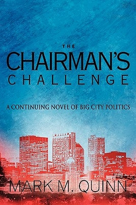 The Chairman's Challenge: A Continuing Novel of Big City Politics by Quinn, Mark M.