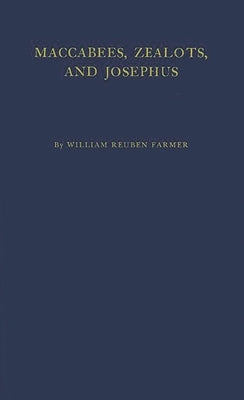 Maccabees, Zealots, and Josephus: An Inquiry Into Jewish Nationalism in the Greco-Roman Period by Farmer, William R.