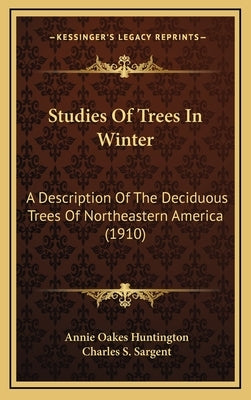 Studies Of Trees In Winter: A Description Of The Deciduous Trees Of Northeastern America (1910) by Huntington, Annie Oakes