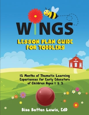 WINGS Lesson Plan Guide for Toddlers: 12 Months of Thematic Learning Experiences for Early Educators of Children Ages 1 and 2 by Batten Lewis, Bisa