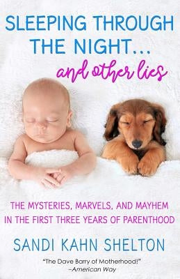 Sleeping Through the Night...And Other Lies by Shelton, Sandi Kahn