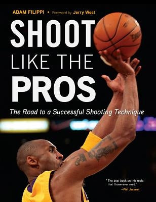 Shoot Like the Pros: The Road to a Successful Shooting Technique by Filippi, Adam