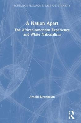 A Nation Apart: The African-American Experience and White Nationalism by Birenbaum, Arnold