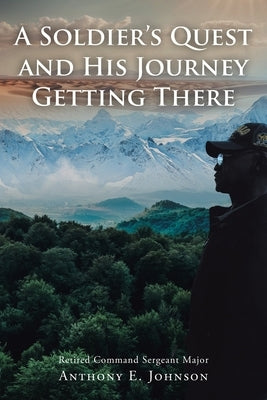 A Soldier's Quest: and His Journey Getting There by Johnson Csm (Ret )., Anthony E.