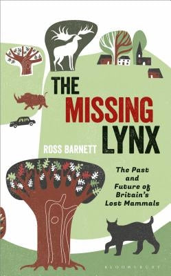 The Missing Lynx: The Past and Future of Britain's Lost Mammals by Barnett, Ross