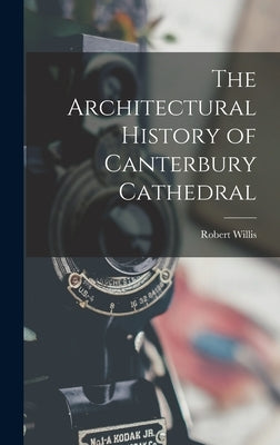 The Architectural History of Canterbury Cathedral by Willis, Robert