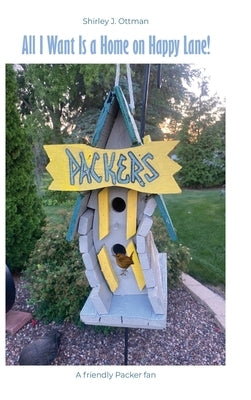 All I Want Is a Home on Happy Lane!: A Friendly Packer Fan by Ottman, Shirley J.