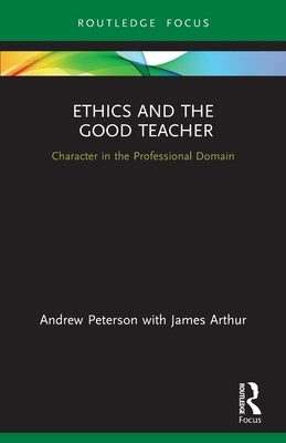 Ethics and the Good Teacher: Character in the Professional Domain by Peterson, Andrew