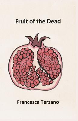 Fruit of the Dead by Terzano, Francesca