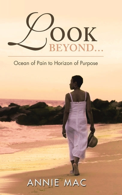 Look Beyond ... Ocean of Pain to Horizon of Purpose by Mac, Annie