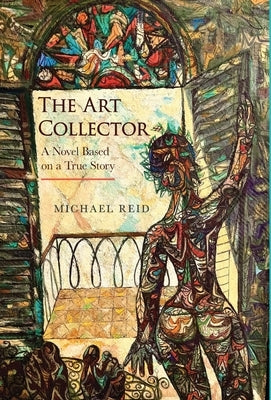 The Art Collector: A Novel Based on a True Story by Reid, Michael