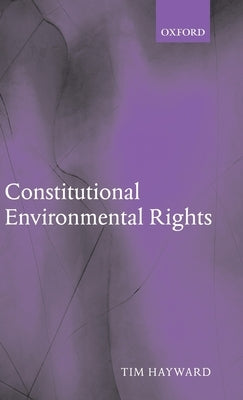 Constitutional Environmental Rights by Hayward, Tim