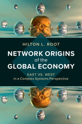 Network Origins of the Global Economy: East vs. West in a Complex Systems Perspective by Root, Hilton L.