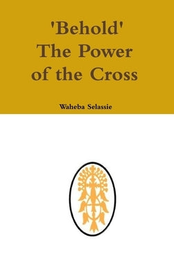 Behold The Power of the Cross by Selassie, Waheba
