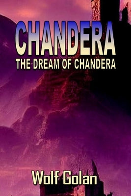 Chandera The Dream of Chandera (Book 3) by Golan, Wolf