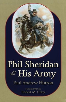Phil Sheridan and His Army by Hutton, Paul