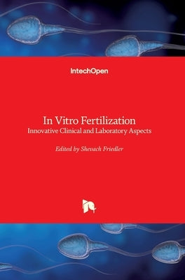 In Vitro Fertilization: Innovative Clinical and Laboratory Aspects by Friedler, Shevach