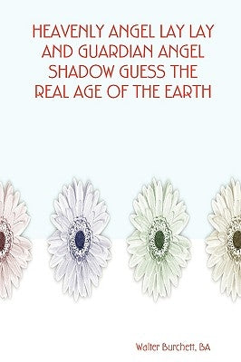 Heavenly Angel Lay Lay and Guardian Angel Shadow Guess the Real Age of the Earth by Burchett, Ba Walter