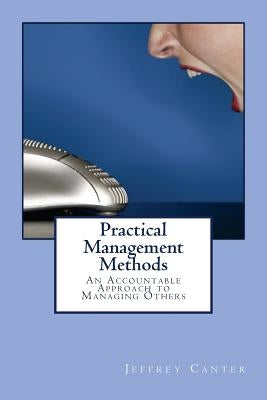 Practical Management Methods: An Accountable Approach to Managing Others by Canter, Jeffrey