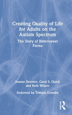 Creating Quality of Life for Adults on the Autism Spectrum: The Story of Bittersweet Farms by Dennler, Jeanne