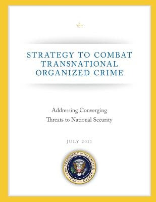 Strategy to Combat Transnational Organized Crime: Addressing Converging Threats to National Security by Seal of the President of the United Stat
