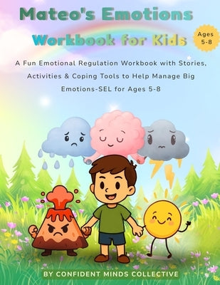 Mateo's Emotions Workbook for Kids: A Fun Emotional Regulation Workbook with Stories, Activities & Coping Tools to Help Manage Anxiety, Anger and Big by Collective, Confident Minds