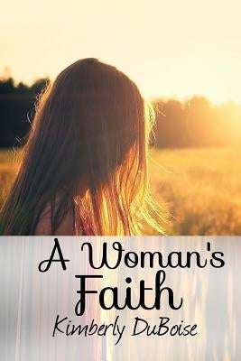 A Woman's Faith by Duboise, Kimberly Lynn