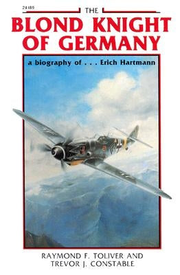 The Blond Knight of Germany: A Biography Of...Erich Hartmann by Toliver, Raymond