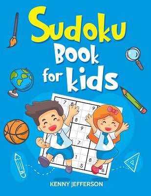 Sudoku Books for Kids: 100+ Fun and Educational Sudoku Puzzles Designed Specifically for Children While Improving Their Memories, Critical Th by Jefferson, Kenny