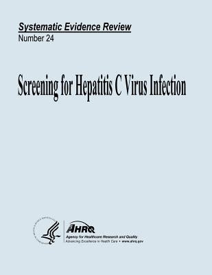 Screening for Hepatitis C Virus Infection: Systematic Evidence Review Number 24 by And Quality, Agency for Healthcare Resea